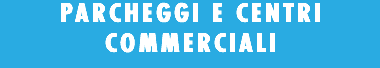 PARCHEGGI E CENTRI COMMERCIALI